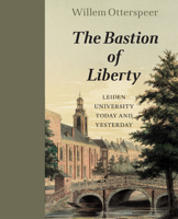 The Bastion of Liberty: Leiden University Today and Yesterday (Amsterdam University Press - Leiden University Press Academic) 9087280300 Book Cover