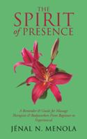 The Spirit of Presence: A Reminder & Guide for Massage Therapists & Bodyworkers from Beginner to Experienced 1504376153 Book Cover