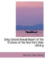 Sixty-Second Annual Report of the Trustees of the New York State Library 0554414864 Book Cover