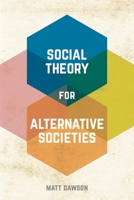 Social Theory for Alternative Societies 1137337338 Book Cover