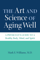 The Art and Science of Aging Well: A Physician's Guide to a Healthy Body, Mind, and Spirit 1469627396 Book Cover