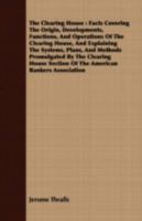 The Clearing House: Facts Covering the Origin, Developments, Functions, and Operations of the Clearing House, and Explaining the Systems, Plans, and Methods Promulgated by the Clearing House Section o 1408699826 Book Cover