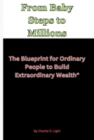 From Baby Steps to Millions: The Blueprint for Ordinary People to Build Extraordinary Wealth" B0CWPCNQMS Book Cover