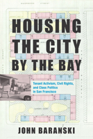 Housing the City by the Bay: Tenant Activism, Civil Rights, and Class Politics in San Francisco 1503607615 Book Cover