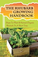 The Rhubarb Growing Handbook: Steps To Plant & Harvest Organic Rhubarb In A Short Time: How To Produce More Rhubarb B09CRK98FX Book Cover