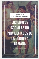 Los grupos sociales no privilegiados de la Córdoba Romana: Su estudio a través de la Epigrafía (Spanish Edition) B08F6TVVQL Book Cover