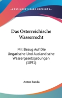 Das Osterreichische Wasserrecht: Mit Bezug Auf Die Ungarische Und Auslandische Wassergesetzgebungen (1891) 1160354804 Book Cover