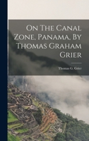 On the Canal Zone, Panama, by Thomas Graham Grier 1018192611 Book Cover