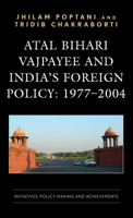 Atal Bihari Vajpayee and India’s Foreign Policy: 1977-2004: Initiatives, Policy Making and Achievements 1666936294 Book Cover