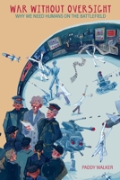 War Without Oversight: Why We Need Humans on the Battlefield 1912440598 Book Cover