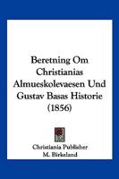 Beretning Om Christianias Almueskolevaesen Und Gustav Basas Historie (1856) 1161024239 Book Cover