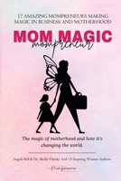 Mom Magic Mompreneur: The Magic of Motherhood and How It's Changing the World B0BM562HZV Book Cover