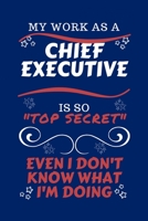 My Work As A Chief Executive Is So Top Secret Even I Don't Know What I'm Doing: Perfect Gag Gift For A Top Secret Chief Executive | Blank Lined ... Humour and Banter | Birthday| Hen | | Anniver 1670458016 Book Cover