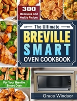 The Complete Breville Smart Oven Cookbook: 300 Delicious and Healthy Recipes for Your Breville Smart Oven 1649842627 Book Cover