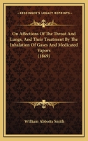 On Affections of the Throat and Lungs, and Their Treatment by the Inhalation of Gases and Medicated Vapors 1164833847 Book Cover
