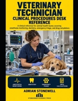 Veterinary Technician Clinical Procedures Desk Reference: A Point-of-Work System for Anesthesia, Dentistry, Emergency Triage, Calculations, Controlled Substances, and Practice Readiness B0HKHPN6VG Book Cover