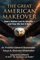 The Great American Makeover Nobody Asked For: How a Nation Lost Its Identity — and How We Get It Back B0H2S3DSJG Book Cover
