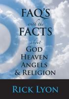 FAQ's With The FACTS: About God, Heaven, Angels, And Religion 154495865X Book Cover
