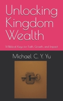 Unlocking Kingdom Wealth: 14 Biblical Keys for Faith, Growth, and Impact B0FJ87WLSZ Book Cover