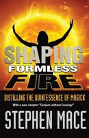 Shaping Formless Fire: Distilling the Quintessence of Magick 1561842389 Book Cover