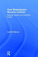 How Shakespeare Became Colonial: Editorial Tradition and the British Empire 1138238082 Book Cover