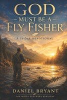 God Must Be a Fly Fisher - Daily Devotional: Immerse Yourself Every Month B0F7R4W91L Book Cover