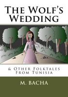 The Wolf's Wedding: & Other Tunisian Folktales 1530480612 Book Cover