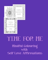 TIME FOR ME: Mindful Colouring with Self Love Affirmations B08W7SNNZ8 Book Cover