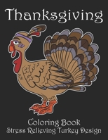 Thanksgiving Coloring Book Stress Relieving Turkey Designs: Cute Turkey Coloring Book. Happy Thanksgiving Coloring Book For Adults Men and Women. Thanksgiving Turkey Coloring Book For Adults Relaxatio B08KSKP6JY Book Cover