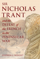 Sir Nicholas Trant and the Defeat of the French in the Peninsular War B0FSJK4SV6 Book Cover