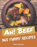 Ah! 365 Yummy Beef Recipes: Happiness is When You Have a Yummy Beef Cookbook! B08JV9JXSG Book Cover