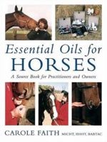 Essential Oils for Horses: A Source Book for Owners and Practitioners 1570762317 Book Cover