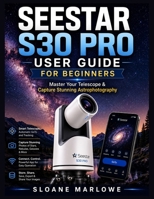 Seestar S30 Pro User Guide for Beginners: Master Your Telescope & Capture Stunning Astrophotography B0HHGZCYGM Book Cover