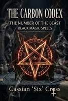The Carbon Codex: The Number of the Beast Black Magic Spells B0GTHBQ716 Book Cover