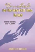 Touched for the Very First Time, by God: A Book of Testimonies about My Journey 1662873999 Book Cover