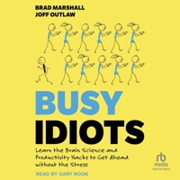 Busy Idiots: Learn the Brain Science and Productivity Hacks to Get Ahead Without Stress B0F4W5CTWV Book Cover