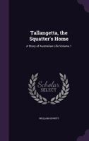 Tallangetta, the Squatter's Home: A Story of Australian Life Volume 1 1347387889 Book Cover