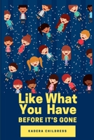 Like What You Have Before It's Gone 1727469666 Book Cover