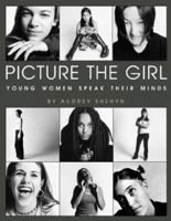 Picture the Girl: Young Women Speak Their Minds 078688567X Book Cover
