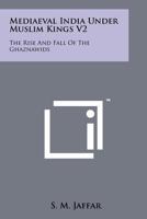 Mediaeval India Under Muslim Kings V2: The Rise And Fall Of The Ghaznawids 1258163187 Book Cover