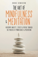 The Art of Mindfulness & Meditation: Overcome Anxiety, Stress & Fatigue Through the Practice of Mindfulness & Meditation 1922346861 Book Cover