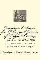Genealogical Sources for Marriage Officiants of Baldwin County, Alabama, 1866-: Jefferson Ellis, and Other Ministers of the Gospel 1533666237 Book Cover