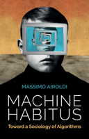 Machine Habitus: Toward a Sociology of Algorithms 1509543287 Book Cover