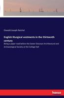 English Liturgical Vestments In The Thirteenth Century: Being A Paper Read Before The Exeter Diocesan Architectural And Archaeological Society 3741183245 Book Cover