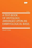 A Text-book Of Histology: Arranged Upon An Embryological Basis... 1172736626 Book Cover