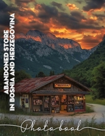 Abandoned Store in Bosnia and Herzegovina Photo Book: Exploring Forgotten Spaces: 40 Captivating Images Of Abandoned Stores And Their Stories B0DQ3NNSFJ Book Cover