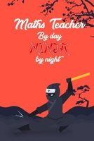 Maths Teacher By day Ninja by night: Perfect Journal, Diary, Notebook, Composition Notebook Perfect size 6x9 120 blank Ruled page 1673693199 Book Cover