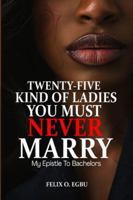 25 KIND OF LADIES YOU MUST NEVER MARRY: MY EPISTLE TO BACHELORS B0G4WYCK6J Book Cover
