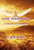 Love Never Ends: A Decade of Dementia 1548791199 Book Cover