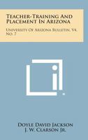 Teacher-Training and Placement in Arizona: University of Arizona Bulletin, V4, No. 7 1258539608 Book Cover